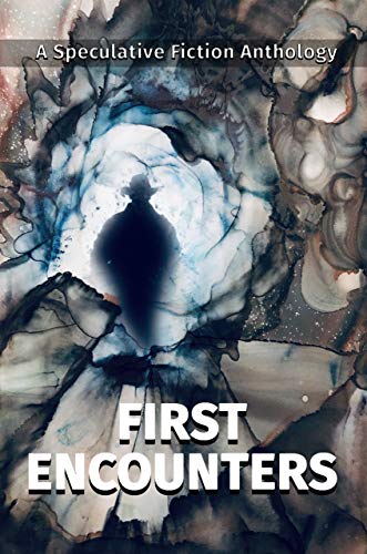First Encounters: A Speculative Fiction Anthology
